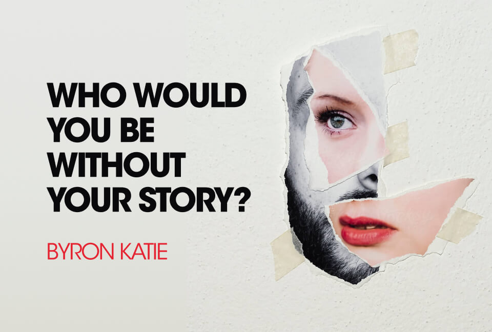 Who Would You Be Without Your Story by Byron Katie 